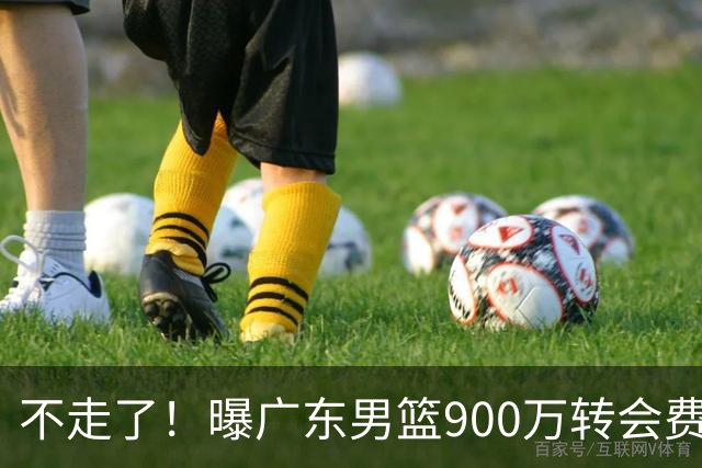 不走了！曝广东男篮900万转会费签下昔日状元内线，杜锋拒绝摆烂