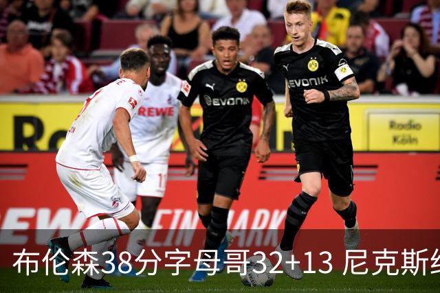 布伦森38分字母哥32+13 尼克斯终结雄鹿7连胜